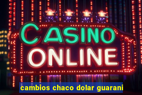 cambios chaco dolar guarani